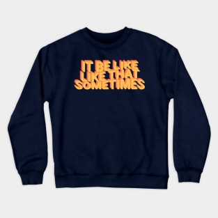 It be like that sometimes Crewneck Sweatshirt